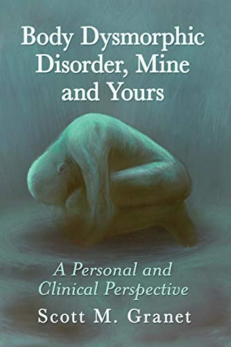 Body Dysmorphic Disorder, Mine and Yours: A Personal and Clinical Perspective von McFarland