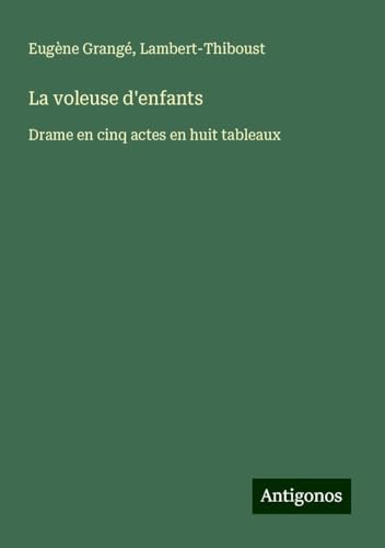 La voleuse d'enfants: Drame en cinq actes en huit tableaux von Antigonos Verlag
