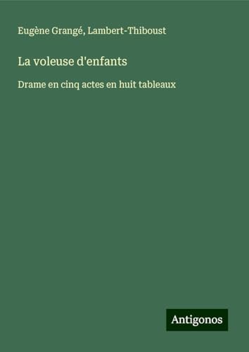 La voleuse d'enfants: Drame en cinq actes en huit tableaux von Antigonos Verlag
