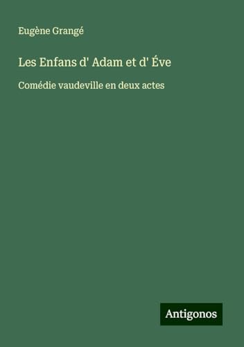 Les Enfans d' Adam et d' Éve: Comédie vaudeville en deux actes von Antigonos Verlag