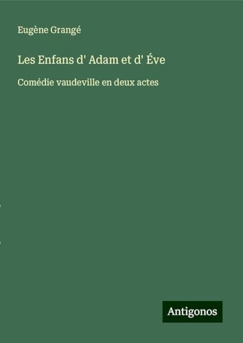 Les Enfans d' Adam et d' Éve: Comédie vaudeville en deux actes von Antigonos Verlag