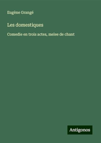 Les domestiques: Comedie en trois actes, melee de chant von Antigonos Verlag