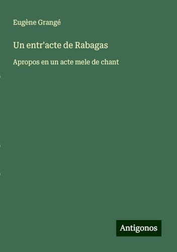 Un entr'acte de Rabagas: Apropos en un acte mele de chant von Antigonos Verlag