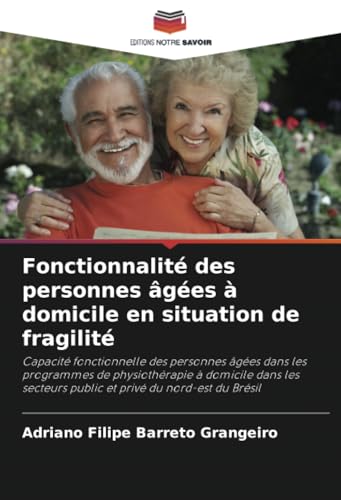 Fonctionnalité des personnes âgées à domicile en situation de fragilité: Capacité fonctionnelle des personnes âgées dans les programmes de ... public et privé du nord-est du Brésil von Editions Notre Savoir