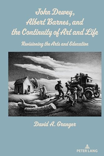 John Dewey, Albert Barnes, and the Continuity of Art and Life: Revisioning the Arts and Education von Peter Lang