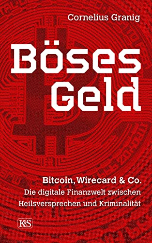 Böses Geld: Bitcoin, Wirecard & Co. – die digitale Finanzwelt zwischen Heilsversprechen und Kriminalität