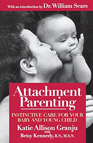 Attachment Parenting: Instinctive Care for Your Baby and Young Child