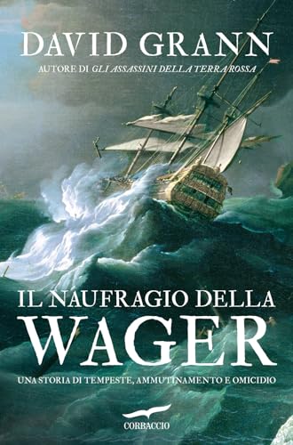 Il naufragio della Wager. Una storia di tempeste, ammutinamento e omicidio (Narratori Corbaccio)