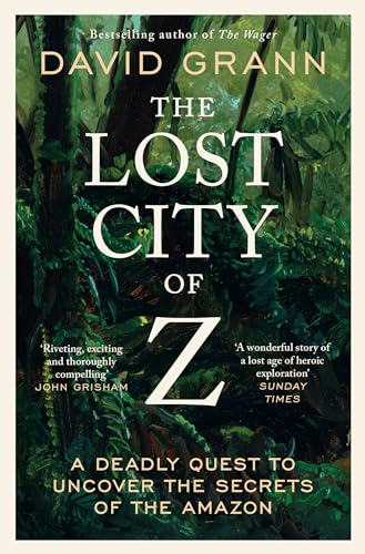 The Lost City of Z: A Legendary British Explorer's Deadly Quest to Uncover the Secrets of the Amazon The Lost City of Z: A Legendary British Explorer's Deadly Quest to Uncover the Secrets of the Amazon