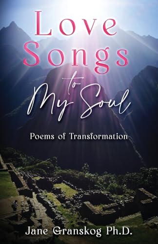Love Songs to My Soul: Poems of Transformation Love Songs to My Soul: Poems of Transformation von Transcendent Publishing