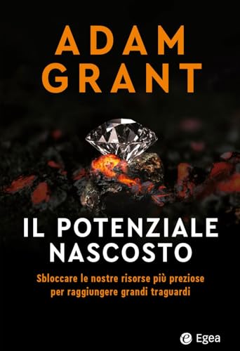 Il potenziale nascosto. Sbloccare le nostre risorse più preziose per raggiungere grandi traguardi (Business e oltre)