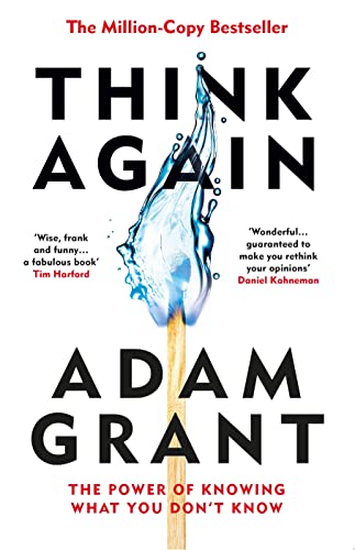 Think Again: The Power of Knowing What You Don't Know Think Again: The Power of Knowing What You Don't Know