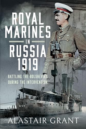 Royal Marines in Russia, 1919: Battling the Bolsheviks During the Intervention