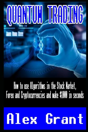 Quantum Trading: How to use Algorithms in the Stock Market, Forex and Cryptocurrencies and make $1000 in seconds von Independently published