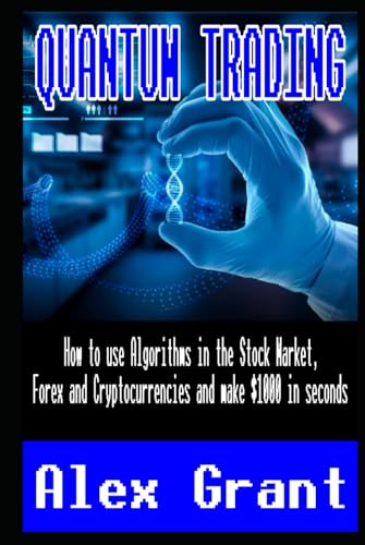 Quantum Trading: How to use Algorithms in the Stock Market, Forex and Cryptocurrencies and make $1000 in seconds von Independently published