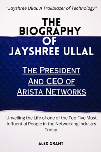 The Biography of Jayshree Ullal, the President and CEO of Arista Networks.: Unveiling the Life of one of the Top Five Most Influential People in ... of America's Richest Self-Made Women) von Independently published