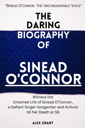 The Daring Biography of Sinead O'Connor: "Sinead O'Connor, The Unconquerable Voice". Witness the Untamed Life of Sinead O'Connor, a Defiant ... (Biographies of SuperStars Who Died in 2023) von Independently published