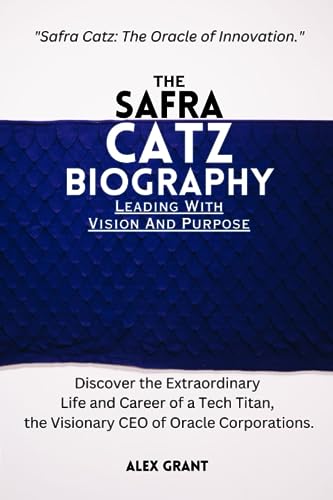 The Safra Catz Biography: Leading with Vision and Purpose: Discover the Extraordinary Life and Career of a Tech Titan, the Visionary CEO of Oracle Corporations. "Safra Catz:The Oracle of Innovation"