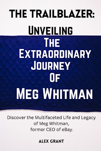 The Trailblazer : Unveiling the Extraordinary Journey of Meg Whitman.: Discover the Multifaceted Life and Legacy of Meg Whitman, former CEO of ... of America's Richest Self-Made Women) von Independently published