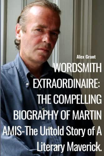 WORDSMITH EXTRAORDINAIRE: THE COMPELLING BIOGRAPHY OF MARTIN AMIS-The Untold Story of A Literary Maverick
