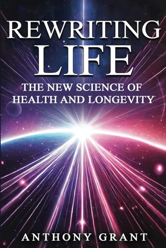 Rewriting Life: The New Science Of Life And Longevity von Independently published