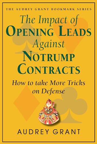 The Impact of Opening Leads Against No Trump Contracts: How to Take More Tricks on Defense (The Audrey Grant Better Bridge Series)