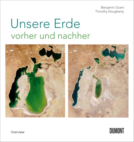 Unsere Erde vorher und nachher: 250 Satellitenaufnahmen zeigen, wie wir die Welt verändern (Auf Weltreise, Band 5) von DuMont Buchverlag GmbH