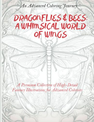 DRAGONFLIES & BEES: A WHIMSICAL WORLD OF WINGS: A Premium Collection of High-Detail Fantasy Illustrations for Advanced Colorists (Magical Coloring) von Independently published