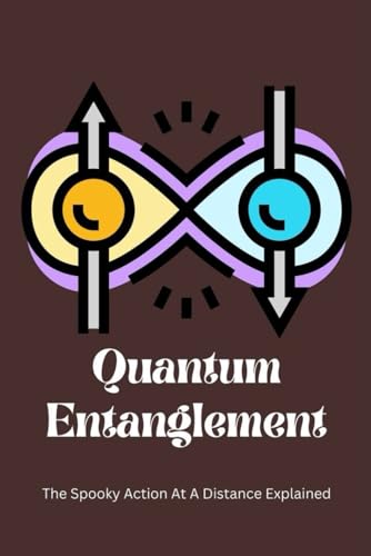 Quantum Entanglement: The Spooky Action At A Distance Explained Quantum Entanglement: The Spooky Action At A Distance Explained