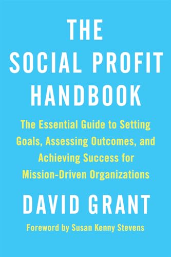 The Social Profit Handbook: The Essential Guide to Setting Goals, Assessing Outcomes, and Achieving Success for Mission-Driven Organizations The Social Profit Handbook: The Essential Guide to Setting Goals, Assessing Outcomes, and Achieving Success for Mission-Driven Organizations