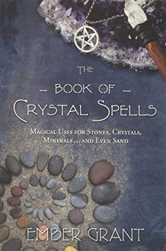 The Book of Crystal Spells: Magical Uses for Stones, Crystals, Minerals ...and Even Sand
