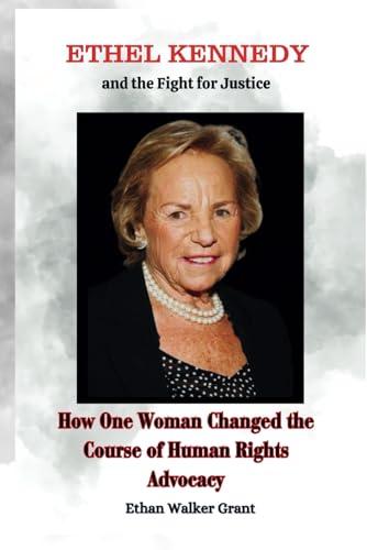 Ethel Kennedy and the Fight for Justice: How One Woman Changed the Course of Human Rights Advocacy