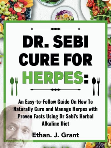 DR. SEBI CURE FOR HERPES: An Easy-to-Follow Guide On How To Naturally Cure and Manage Herpes with Proven Facts Using Dr Sebi's Herbal Alkaline Diet