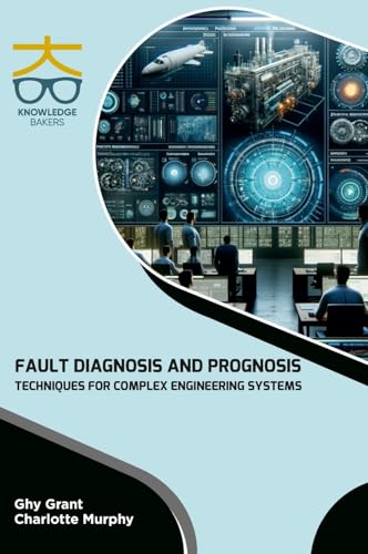 Fault Diagnosis and Prognosis Techniques for Complex Engineering Systems Fault Diagnosis and Prognosis Techniques for Complex Engineering Systems von Knowledge Bakers