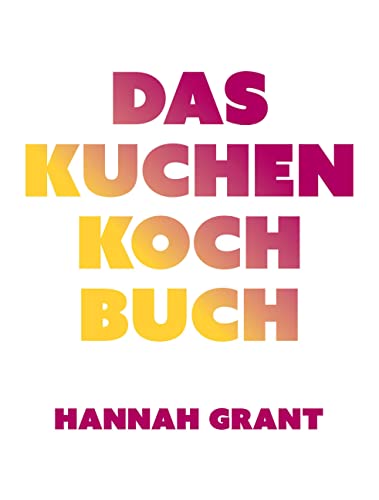 Das Kuchen-Kochbuch: Kuchengenuss mit gutem Gewissen (Das neue Buch von Radsportköchin Hannah Grant) von Covadonga