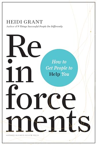 Reinforcements: How to Get People to Help You Reinforcements: How to Get People to Help You
