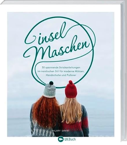Inselmaschen: 30 spannende Strickanleitungen im nordischen Stil für moderne Mützen, Handschuhe und Pullover.