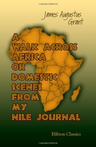 A Walk Across Africa; or, Domestic Scenes from My Nile Journal von Adamant Media Corporation