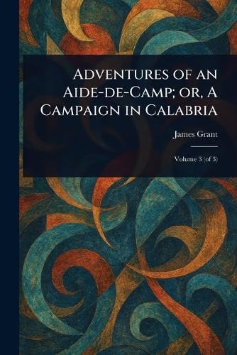 Adventures of an Aide-de-Camp; or, A Campaign in Calabria Adventures of an Aide-de-Camp; or, A Campaign in Calabria von Anson Street Press