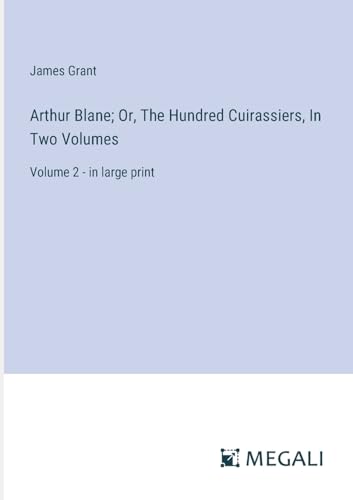 Arthur Blane; Or, The Hundred Cuirassiers, In Two Volumes: Volume 2 - in large print von Megali Verlag