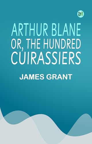 Arthur Blane; or, The Hundred Cuirassiers Arthur Blane; or, The Hundred Cuirassiers von Anson Street Press