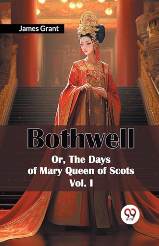 Bothwell Or, The Days of Mary Queen of Scots Vol. I von Double 9 Books