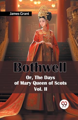 Bothwell Or, The Days of Mary Queen of Scots Vol. II von Double 9 Books