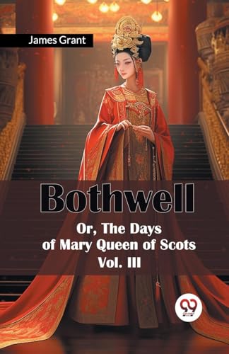Bothwell Or, The Days of Mary Queen of Scots Vol. III von Double 9 Books