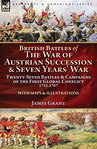 British Battles of the War of Austrian Succession & Seven Years' War: Twenty-Seven Battles & Campaigns of the First Global Conflict, 1743-1767 von Leonaur Ltd