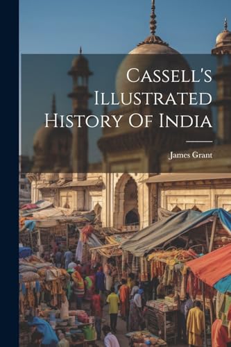 Cassell's Illustrated History Of India von Legare Street Press