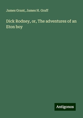 Dick Rodney, or, The adventures of an Eton boy Dick Rodney, or, The adventures of an Eton boy von Antigonos Verlag