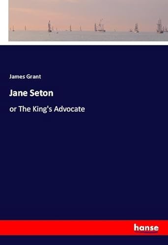 Jane Seton: or The King's Advocate Jane Seton: or The King's Advocate von hansebooks