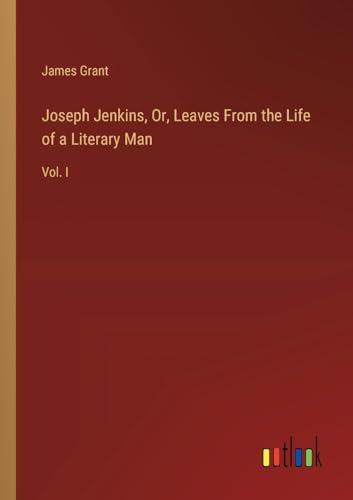 Joseph Jenkins, Or, Leaves From the Life of a Literary Man: Vol. I von Outlook Verlag