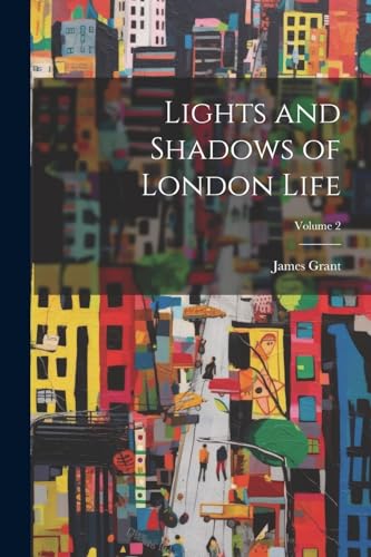 Lights and Shadows of London Life; Volume 2 von Legare Street Press